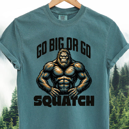Go Big or Go Squatch - Bigfoot Tee