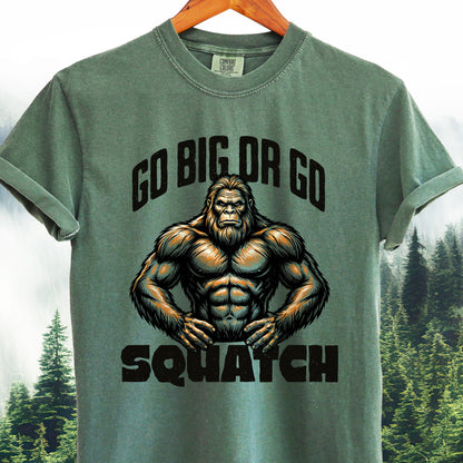 Go Big or Go Squatch - Bigfoot Tee