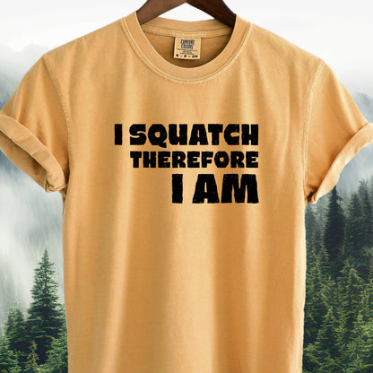 I Squatch Therefore I am  -  Bigfoot Tee