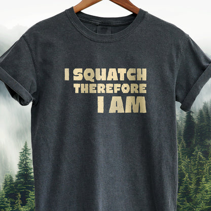 I Squatch Therefore I am  -  Bigfoot Tee