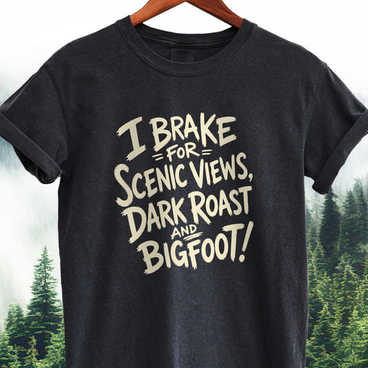 I Brake For Scenic Views, Dark Roast & Bigfoot - Bigfoot Tee