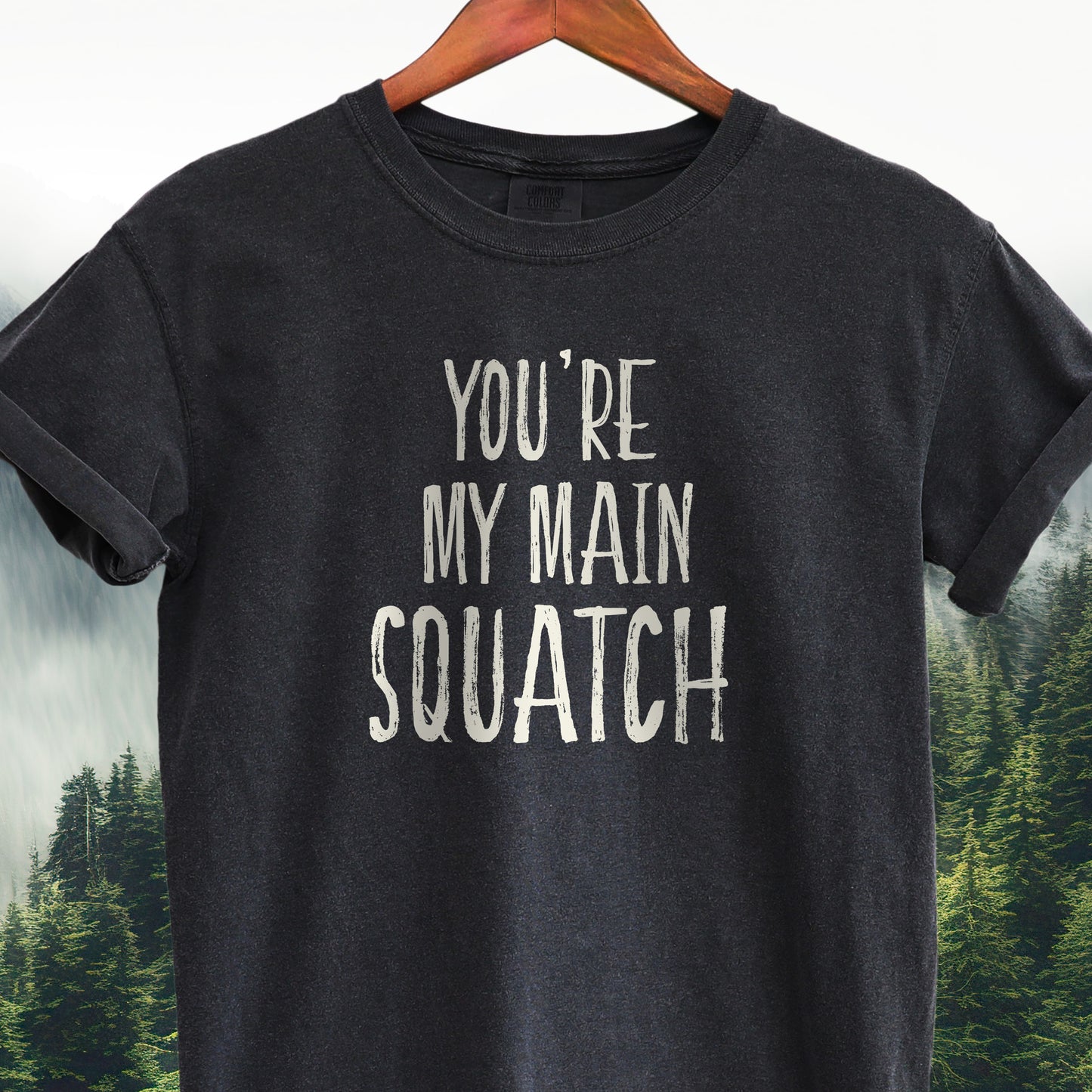 You're My Main Squatch  -  Bigfoot Tee