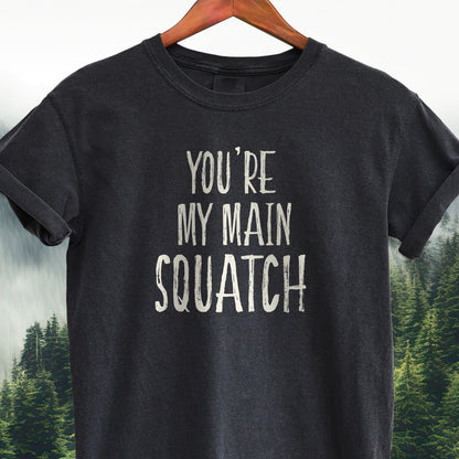 You're My Main Squatch  -  Bigfoot Tee