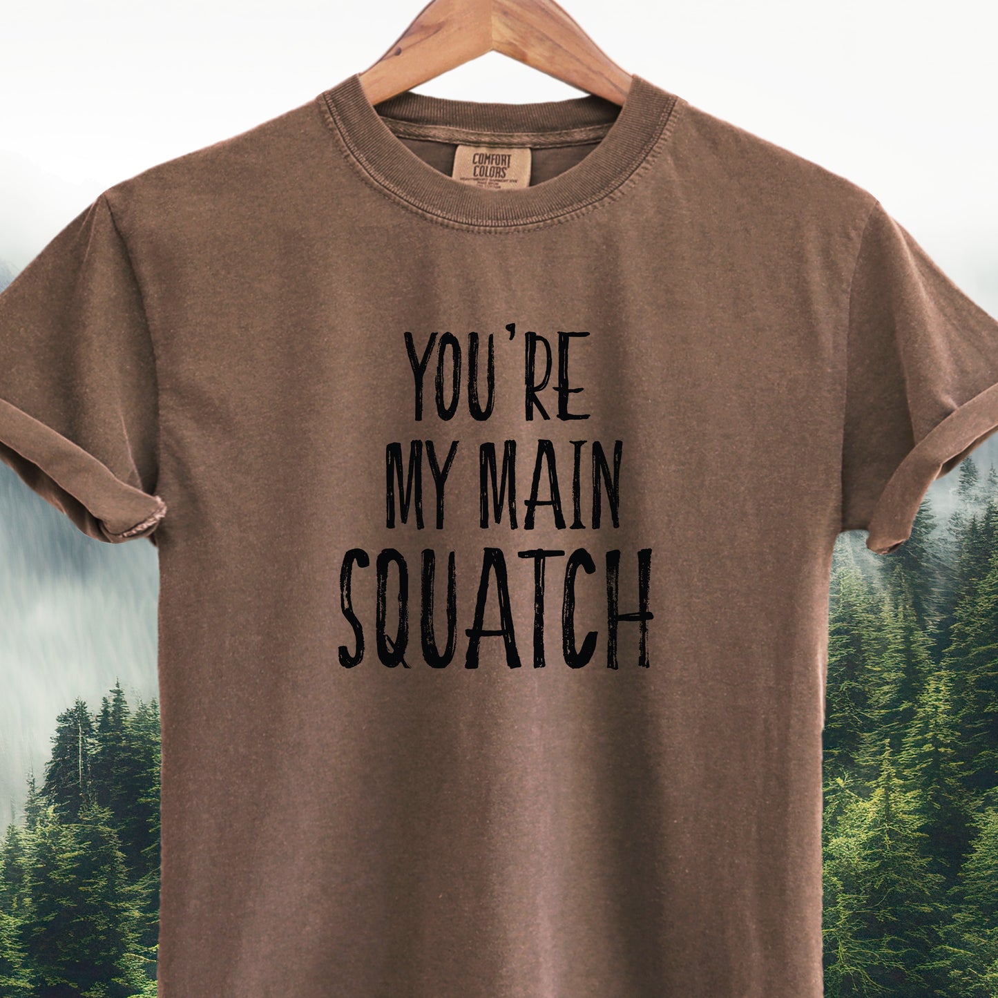You're My Main Squatch  -  Bigfoot Tee