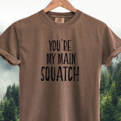 You're My Main Squatch  -  Bigfoot Tee