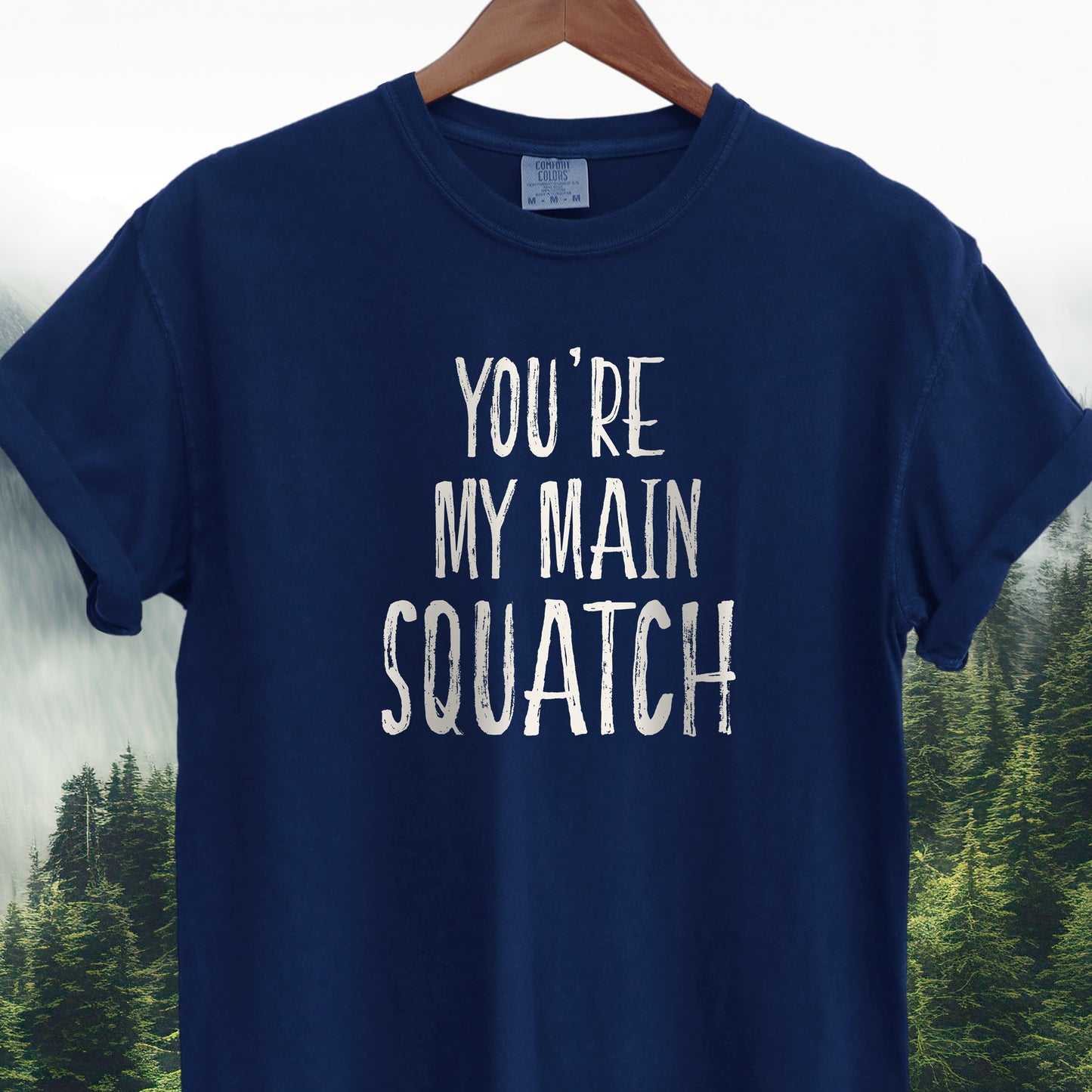 You're My Main Squatch  -  Bigfoot Tee