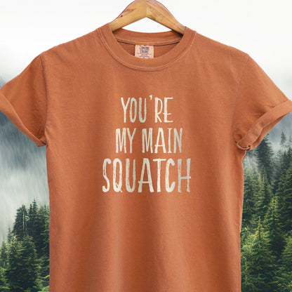 You're My Main Squatch  -  Bigfoot Tee