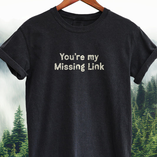 You're My Missing Link -  Bigfoot Tee