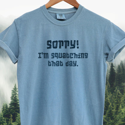 Sorry! I'm Squatching That Day   Bigfoot Tee
