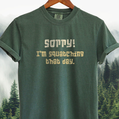 Sorry! I'm Squatching That Day   Bigfoot Tee