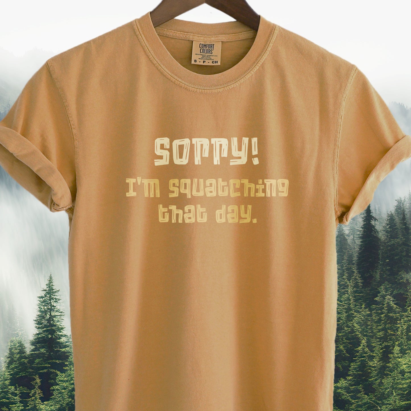 Sorry! I'm Squatching That Day   Bigfoot Tee