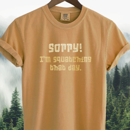 Sorry! I'm Squatching That Day   Bigfoot Tee