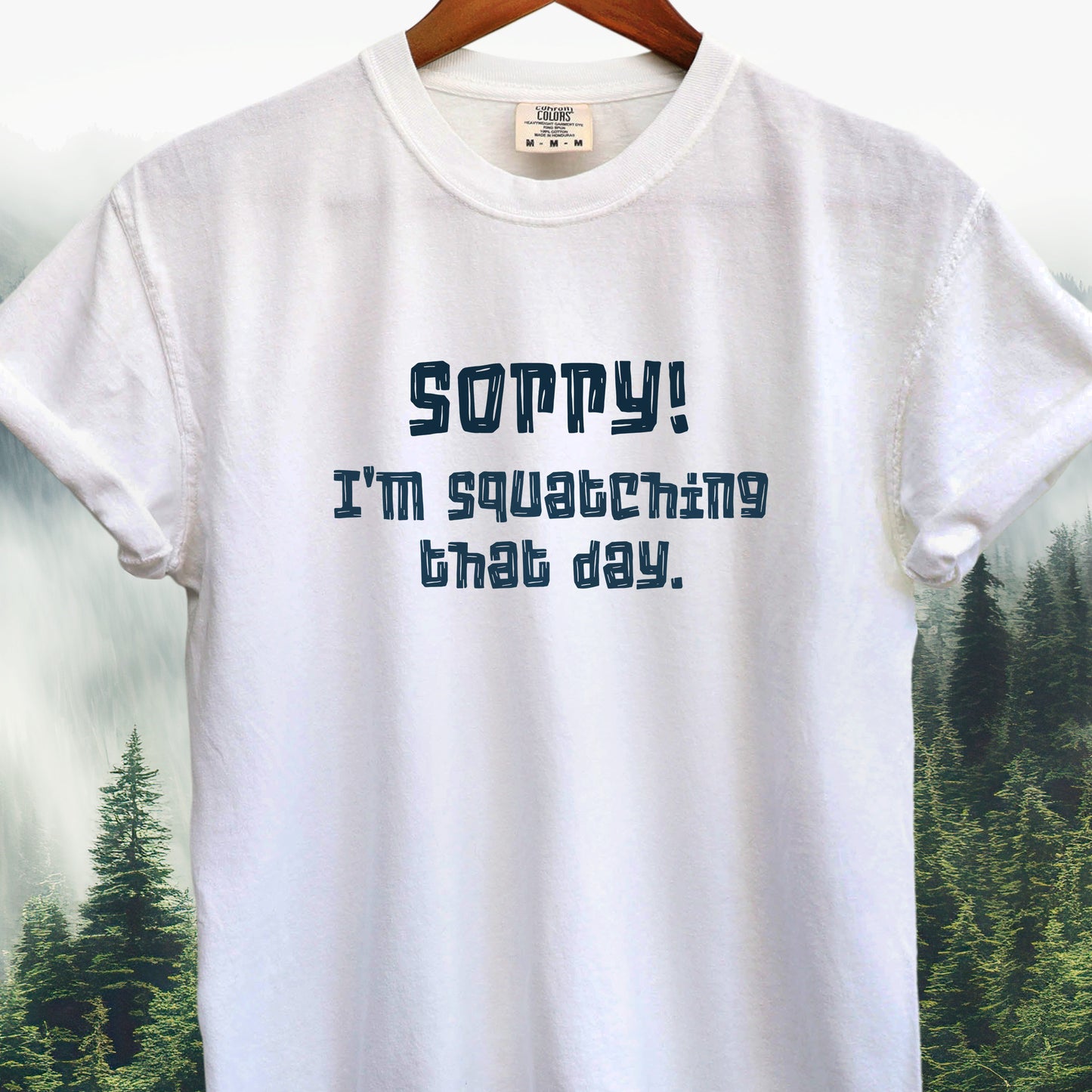 Sorry! I'm Squatching That Day   Bigfoot Tee