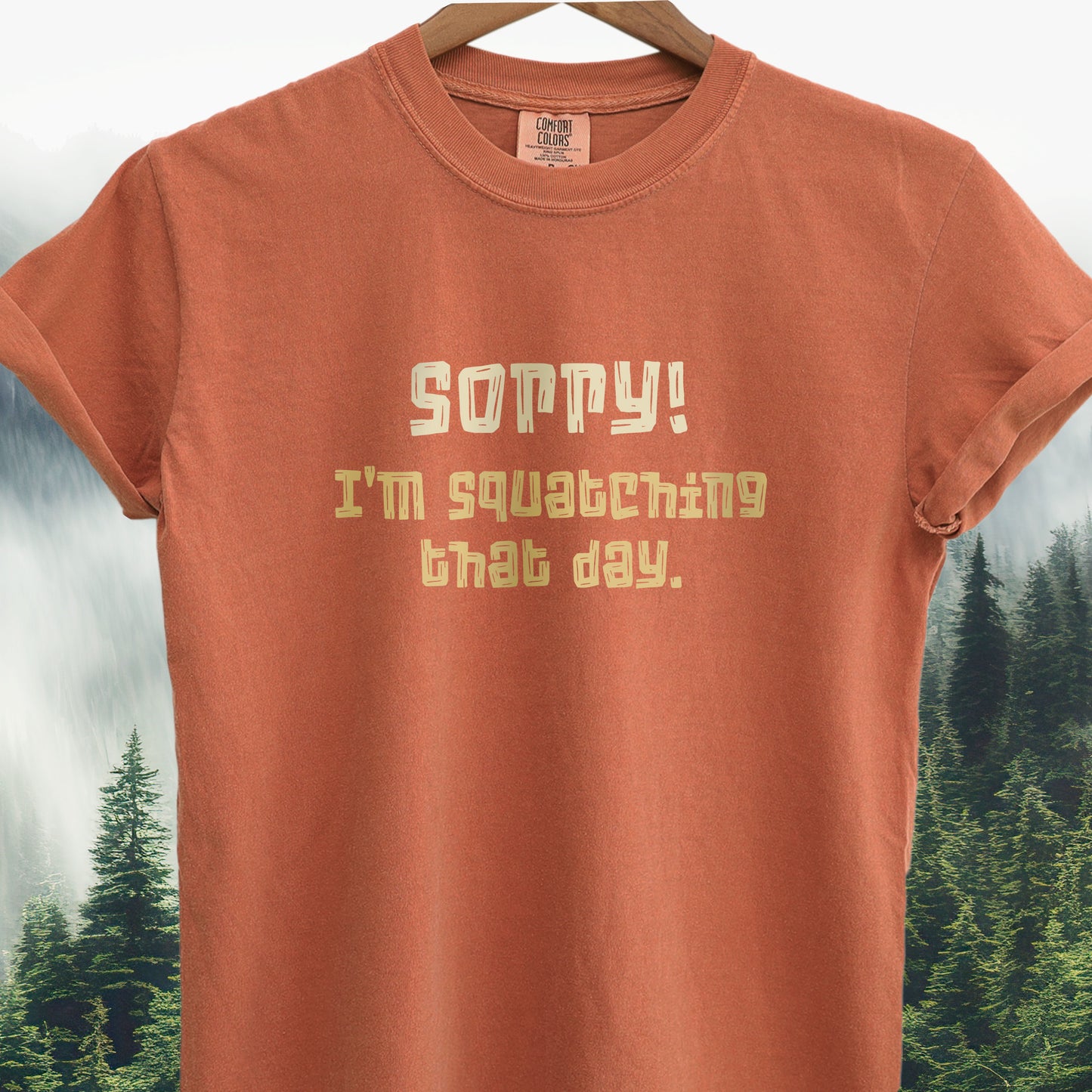 Sorry! I'm Squatching That Day   Bigfoot Tee